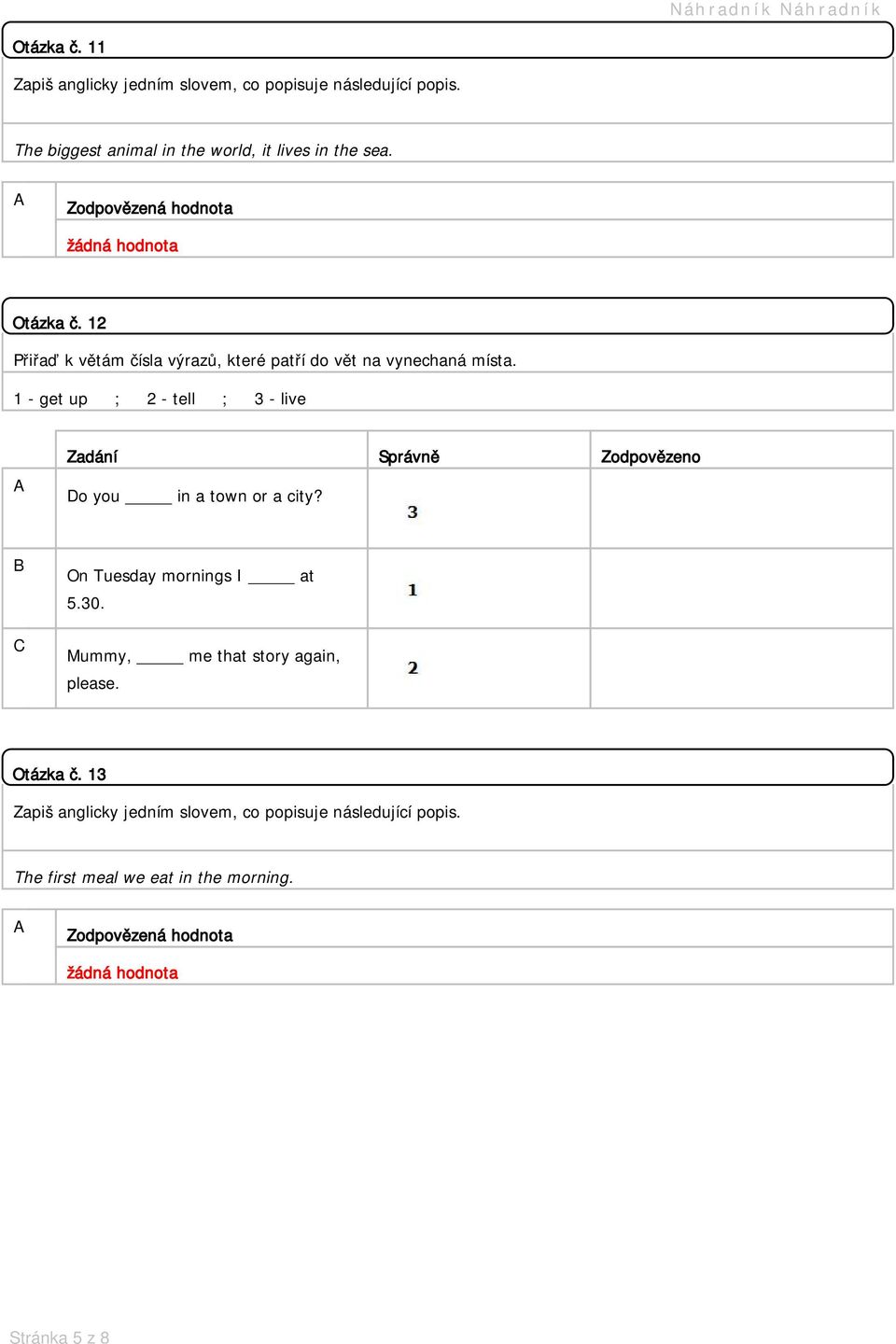 1 - get up ; 2 - tell ; 3 - live Zadání Správně Zodpovězeno o you in a town or a city? On Tuesday mornings I at 5.30.