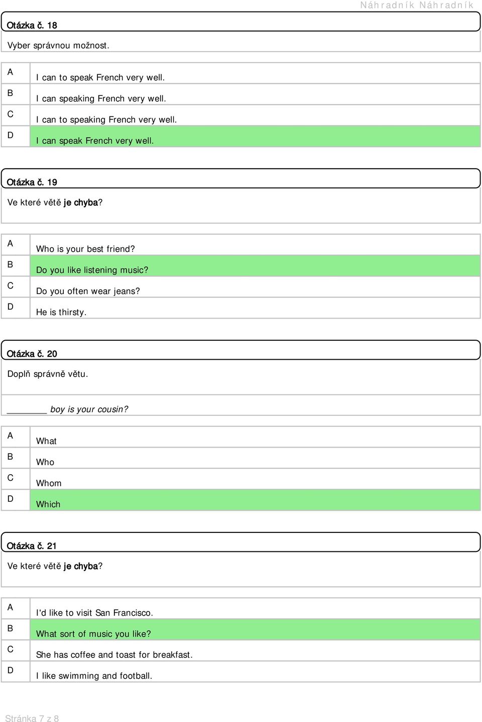 o you often wear jeans? He is thirsty. Otázka č. 20 oplň správně větu. boy is your cousin? What Who Whom Which Otázka č.
