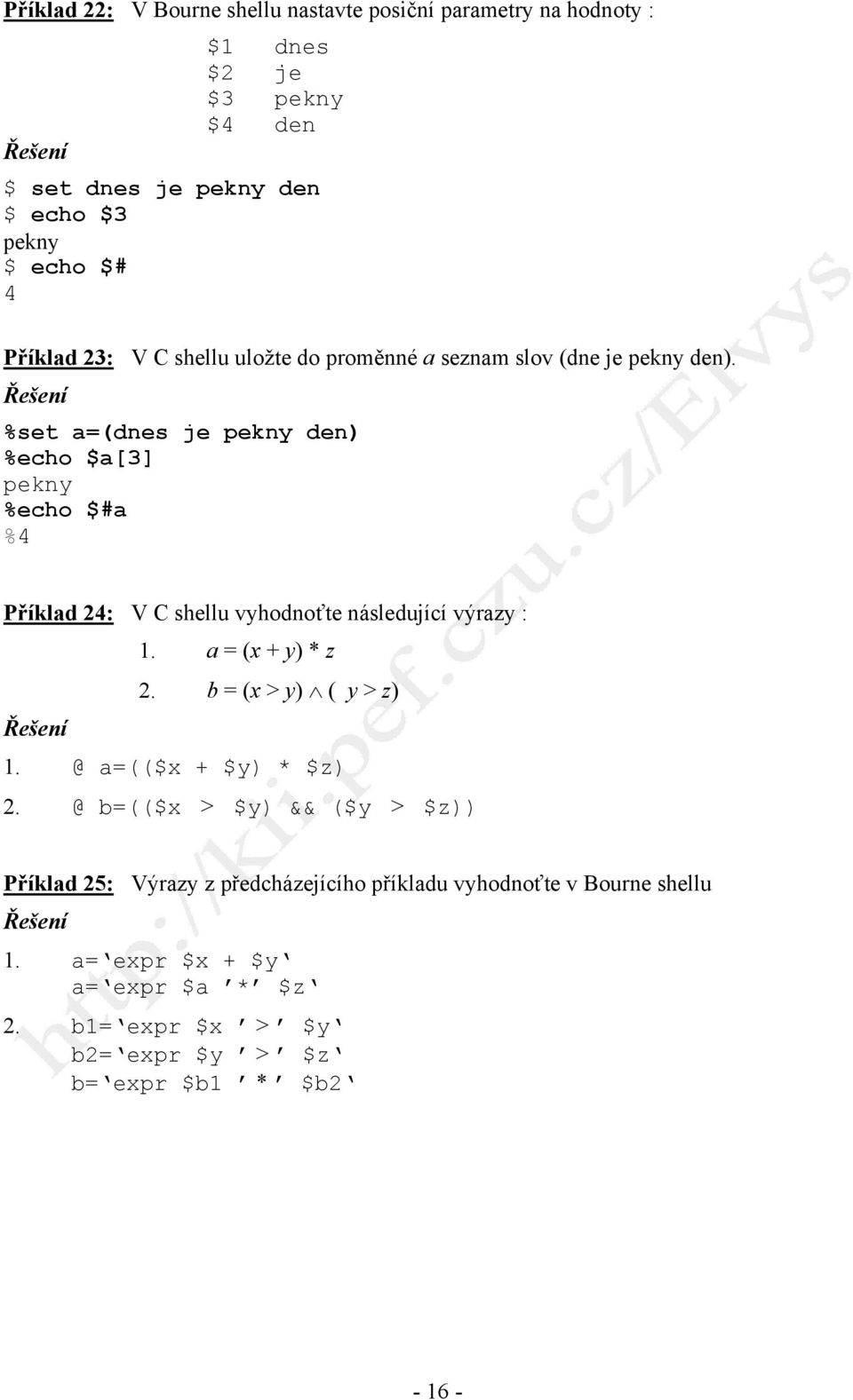 Řešení %set a=(dnes je pekny den) %echo $a[3] pekny %echo $#a %4 Příklad 24: V C shellu vyhodnoťte následující výrazy : 1. a = (x + y) * z 2.