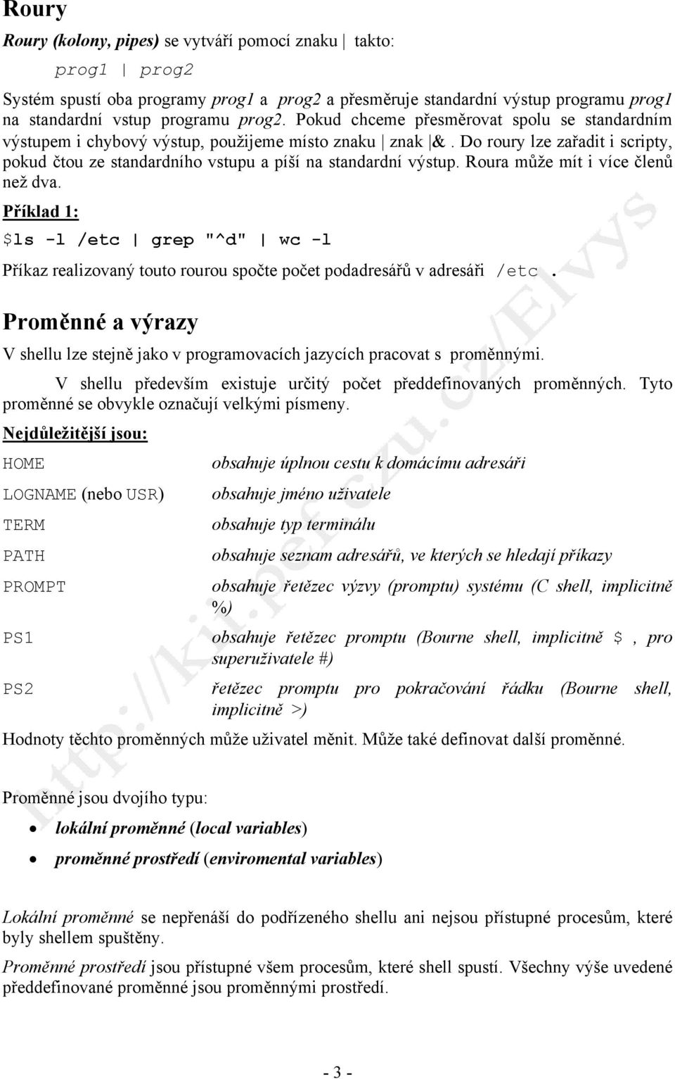 Roura může mít i více členů než dva. Příklad 1: $ls -l /etc grep "^d" wc -l Příkaz realizovaný touto rourou spočte počet podadresářů v adresáři /etc.