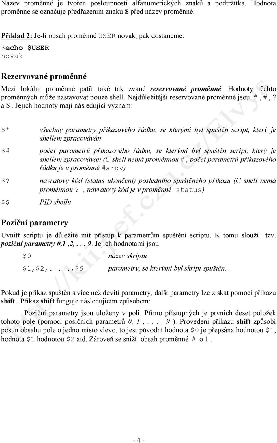 Hodnoty těchto proměnných může nastavovat pouze shell. Nejdůležitější reservované proměnné jsou *, #,? a $.