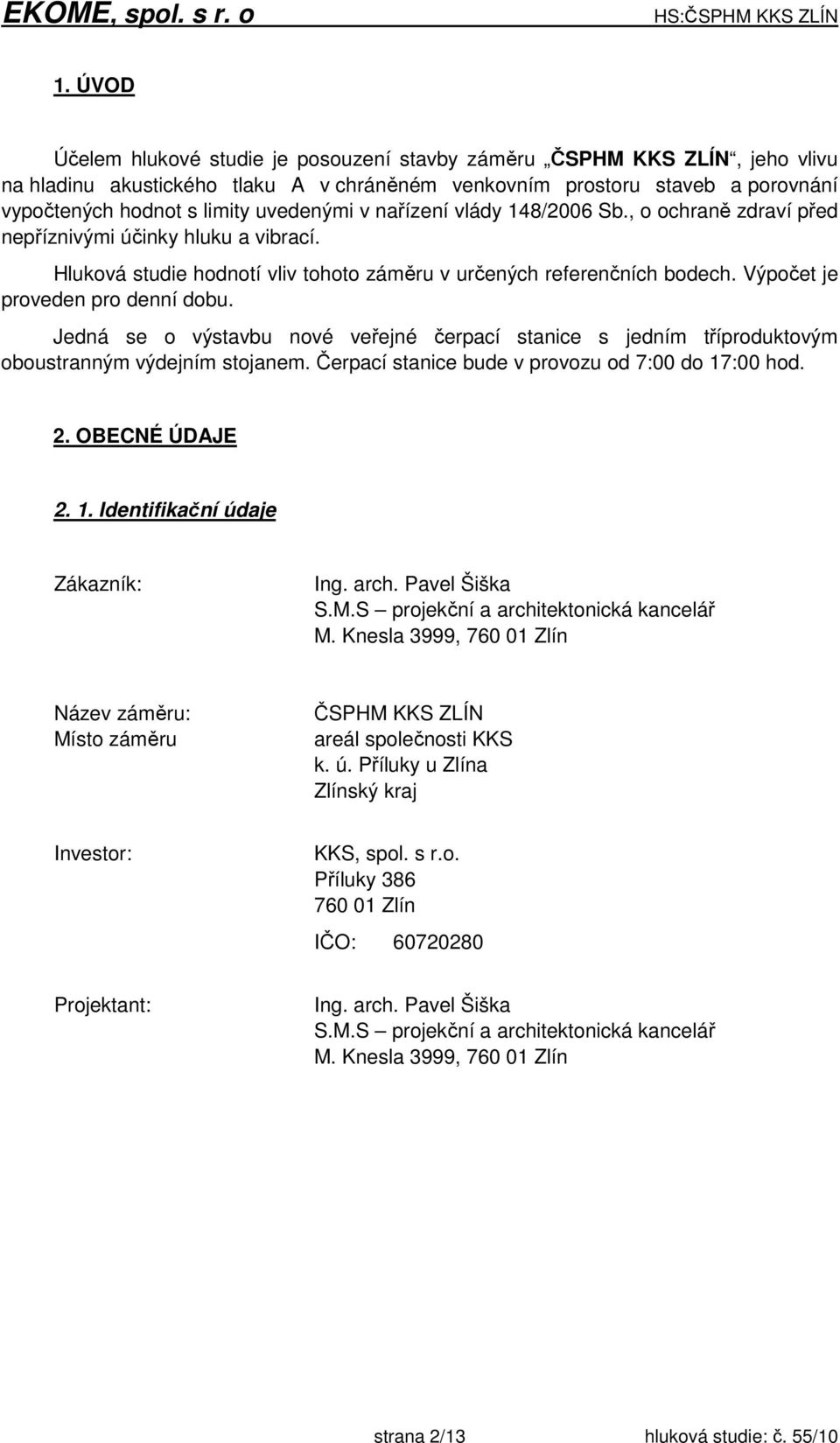 Výpočet je proveden pro denní dobu. Jedná se o výstavbu nové veřejné čerpací stanice s jedním tříproduktovým oboustranným výdejním stojanem. Čerpací stanice bude v provozu od 7:00 do 17:00 hod. 2.