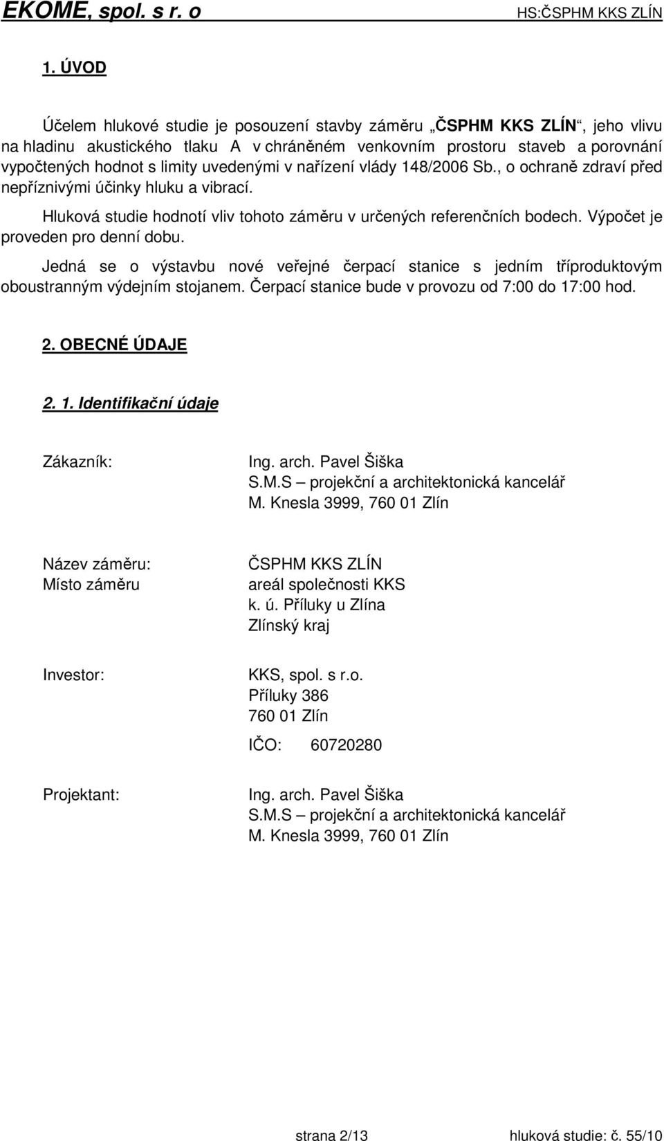 Výpočet je proveden pro denní dobu. Jedná se o výstavbu nové veřejné čerpací stanice s jedním tříproduktovým oboustranným výdejním stojanem. Čerpací stanice bude v provozu od 7:00 do 17:00 hod. 2.