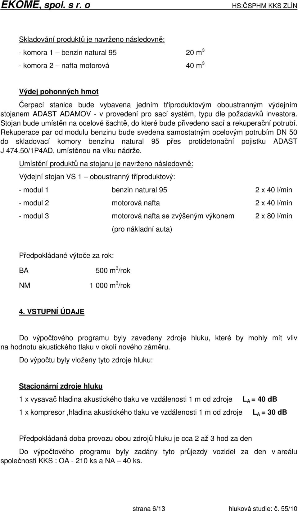 Rekuperace par od modulu benzinu bude svedena samostatným ocelovým potrubím DN 50 do skladovací komory benzínu natural 95 přes protidetonační pojistku ADAST J 474.50/1P4AD, umístěnou na víku nádrže.