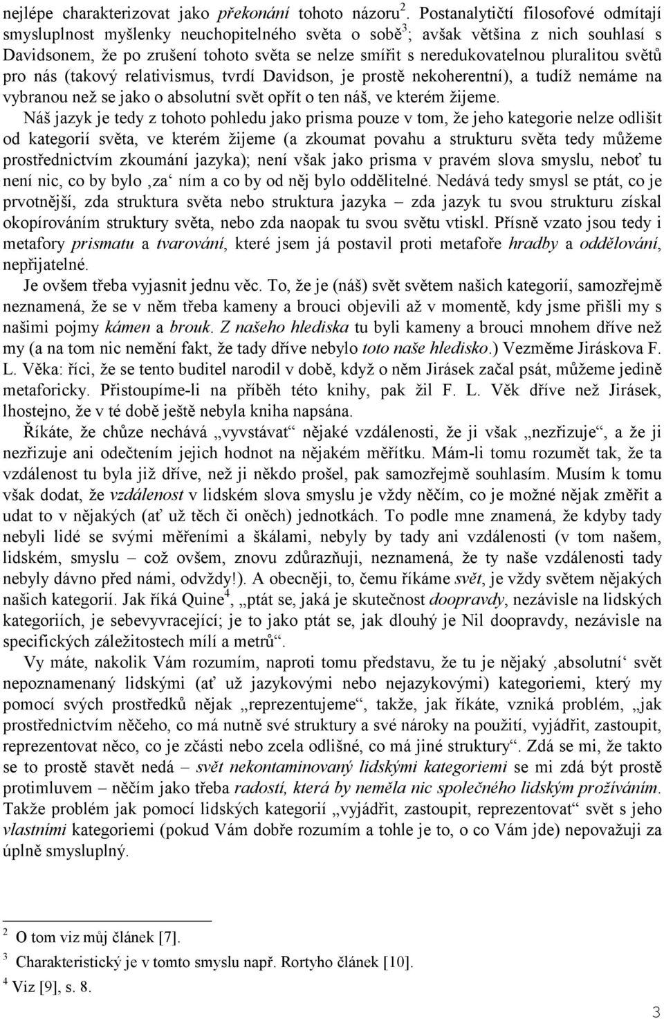 pluralitou světů pro nás (takový relativismus, tvrdí Davidson, je prostě nekoherentní), a tudíž nemáme na vybranou než se jako o absolutní svět opřít o ten náš, ve kterém žijeme.