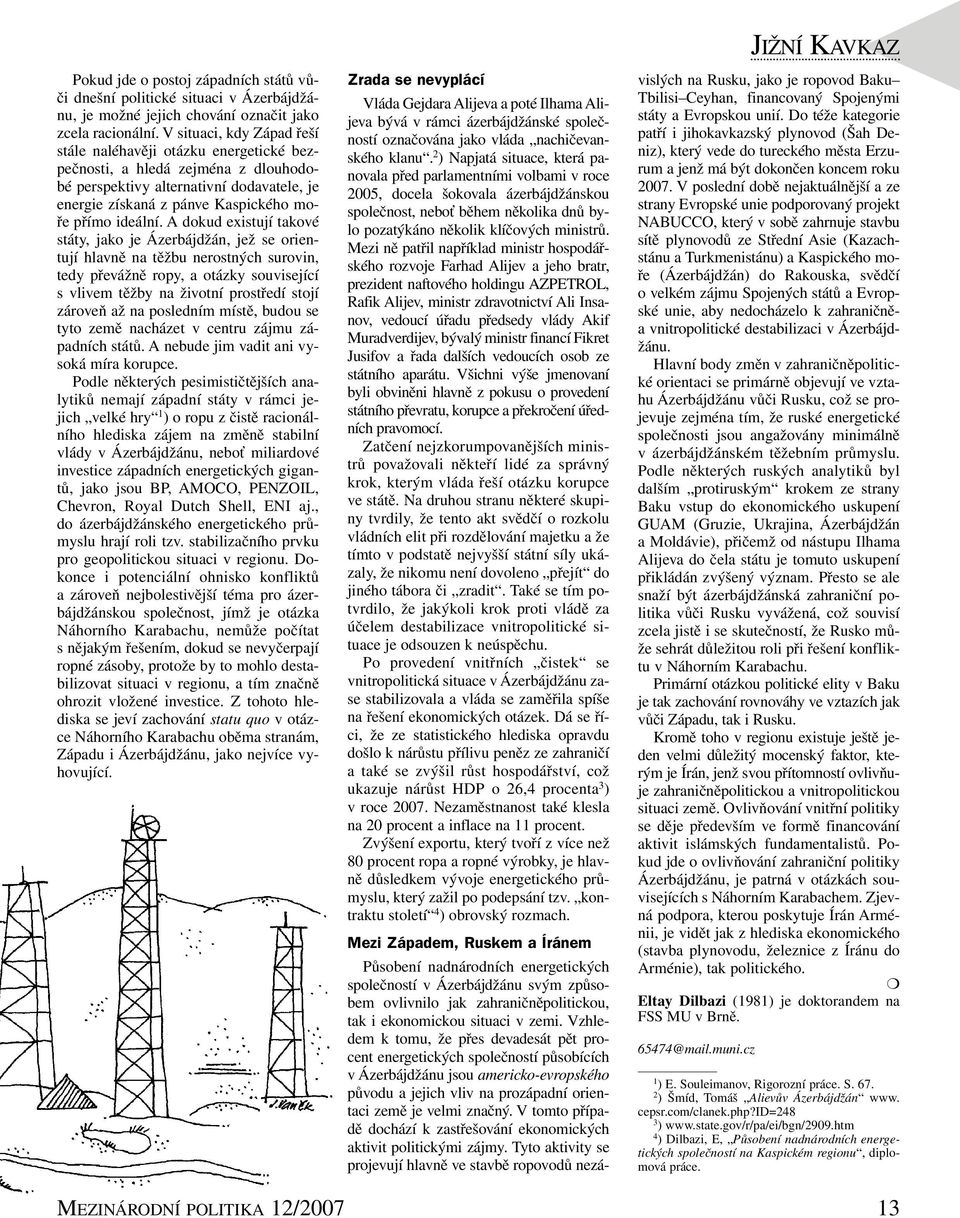 A dokud existují takové státy, jako je Ázerbájdžán, jež se orientují hlavně na těžbu nerostných surovin, tedy převážně ropy, a otázky související s vlivem těžby na životní prostředí stojí zároveň až