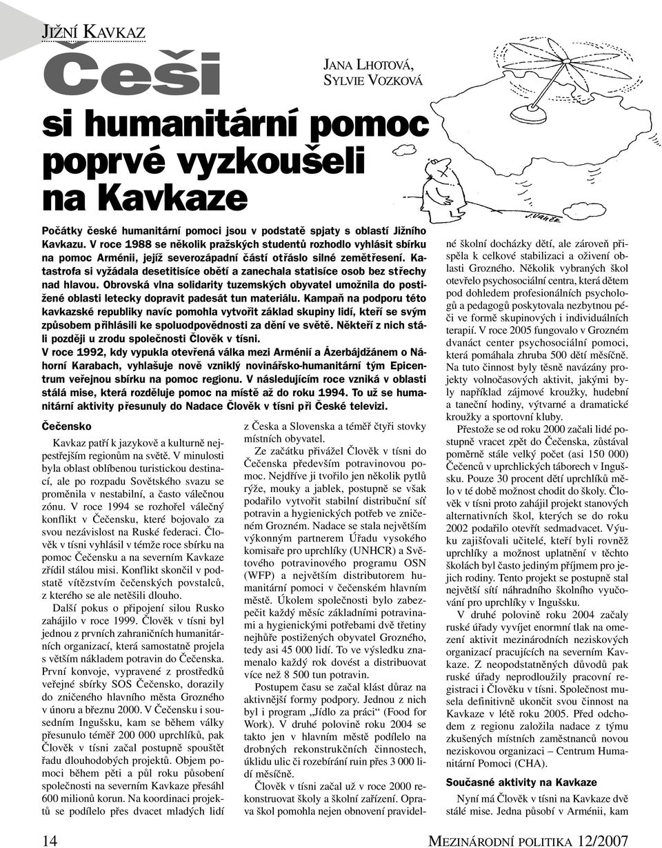 V roce 1994 se rozhořel válečný konflikt v Čečensku, které bojovalo za svou nezávislost na Ruské federaci.