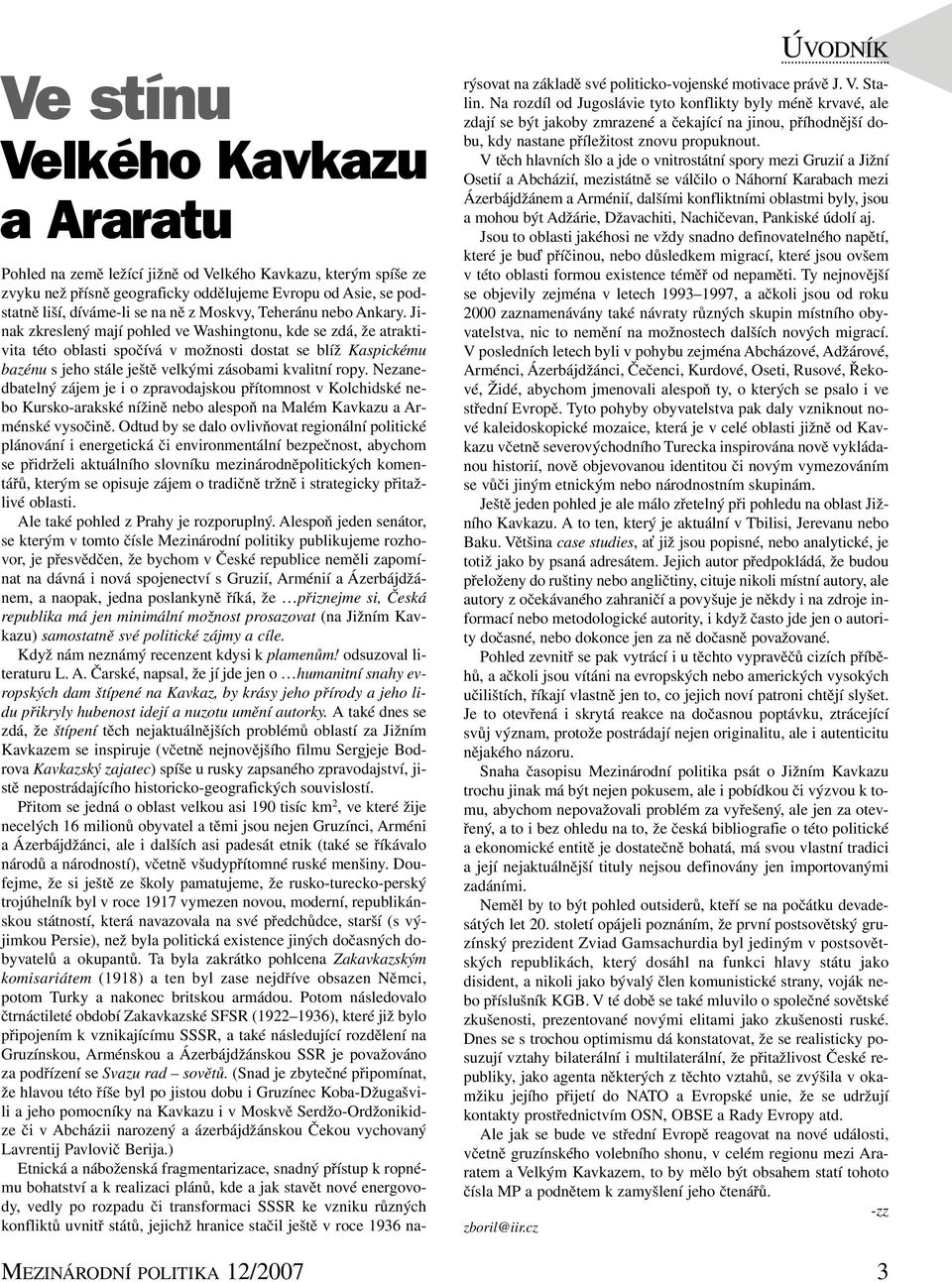 Jinak zkreslený mají pohled ve Washingtonu, kde se zdá, že atraktivita této oblasti spočívá v možnosti dostat se blíž Kaspickému bazénu s jeho stále ještě velkými zásobami kvalitní ropy.
