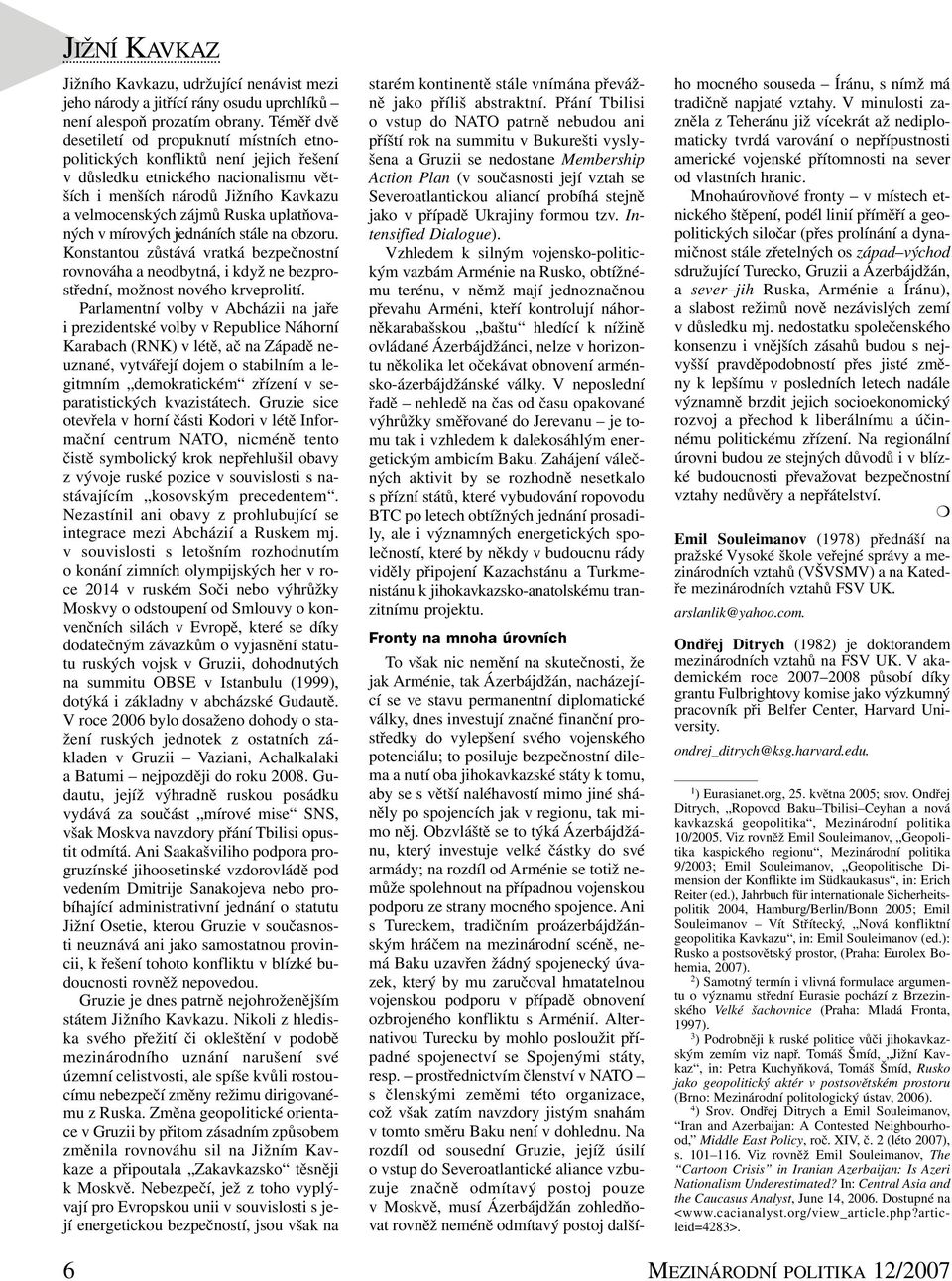 uplatňovaných v mírových jednáních stále na obzoru. Konstantou zůstává vratká bezpečnostní rovnováha a neodbytná, i když ne bezprostřední, možnost nového krveprolití.