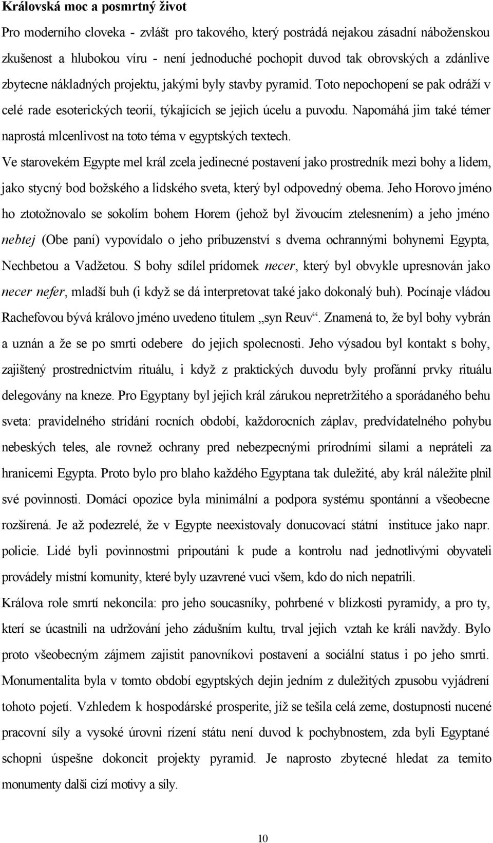 Napomáhá jim také témer naprostá mlcenlivost na toto téma v egyptských textech.
