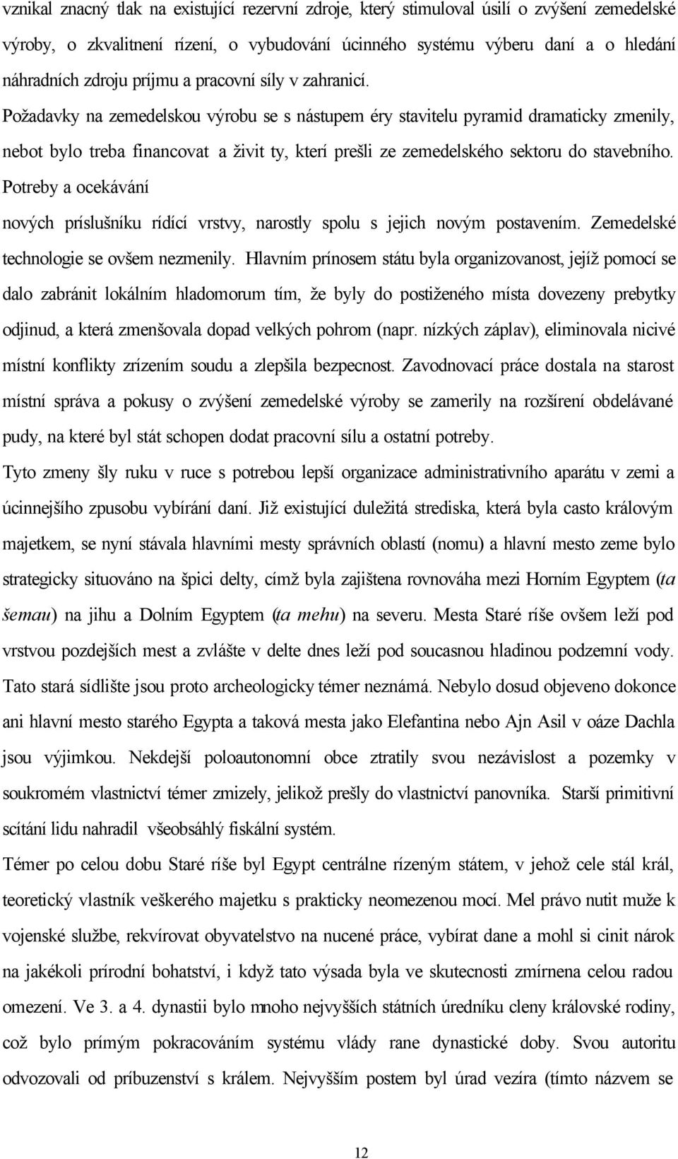 Požadavky na zemedelskou výrobu se s nástupem éry stavitelu pyramid dramaticky zmenily, nebot bylo treba financovat a živit ty, kterí prešli ze zemedelského sektoru do stavebního.