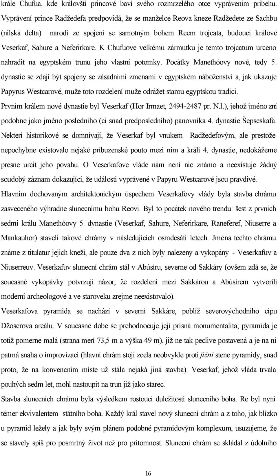 K Chufuove velkému zármutku je temto trojcatum urceno nahradit na egyptském trunu jeho vlastní potomky. Pocátky Manethóovy nové, tedy 5.