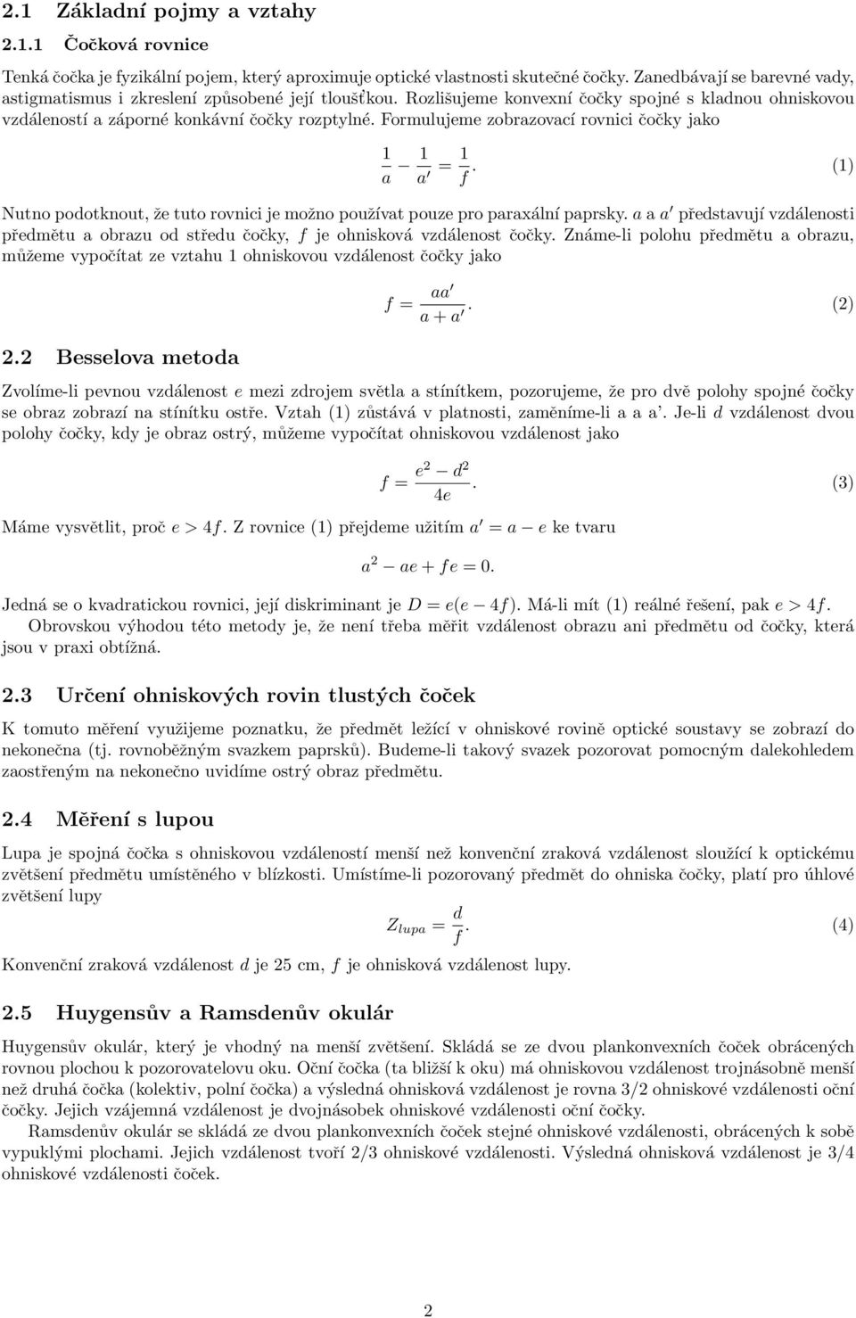 Formulujeme zobrazovací rovnici čočky jako 1 a 1 a = 1 f. (1) Nutno podotknout, že tuto rovnici je možno používat pouze pro paraxální paprsky.