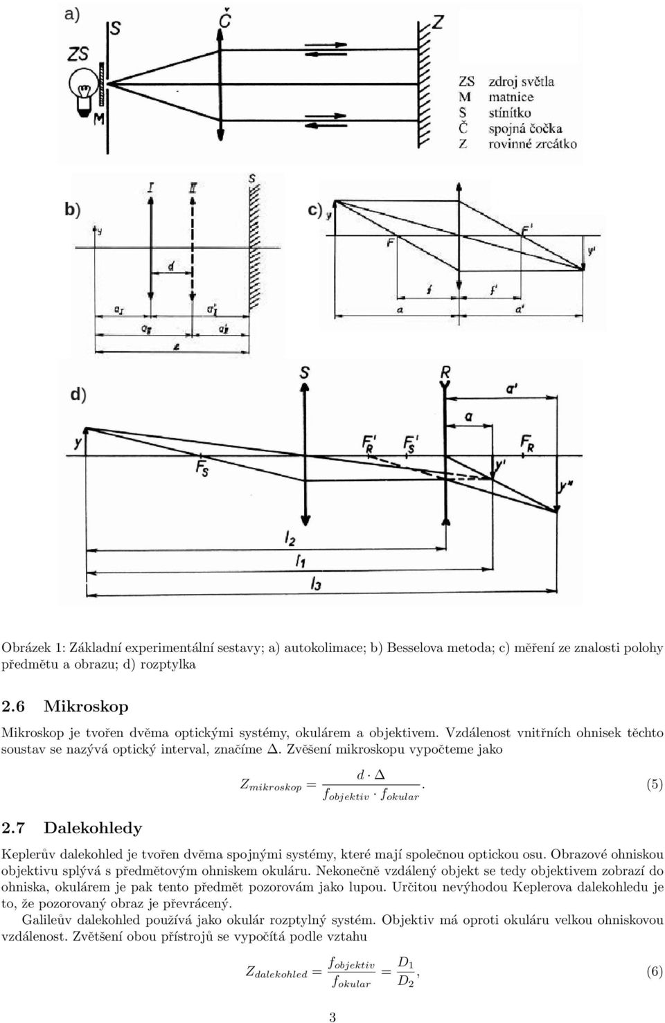 7 Dalekohledy Z mikroskop = d f objektiv f okular. (5) Keplerův dalekohled je tvořen dvěma spojnými systémy, které mají společnou optickou osu.