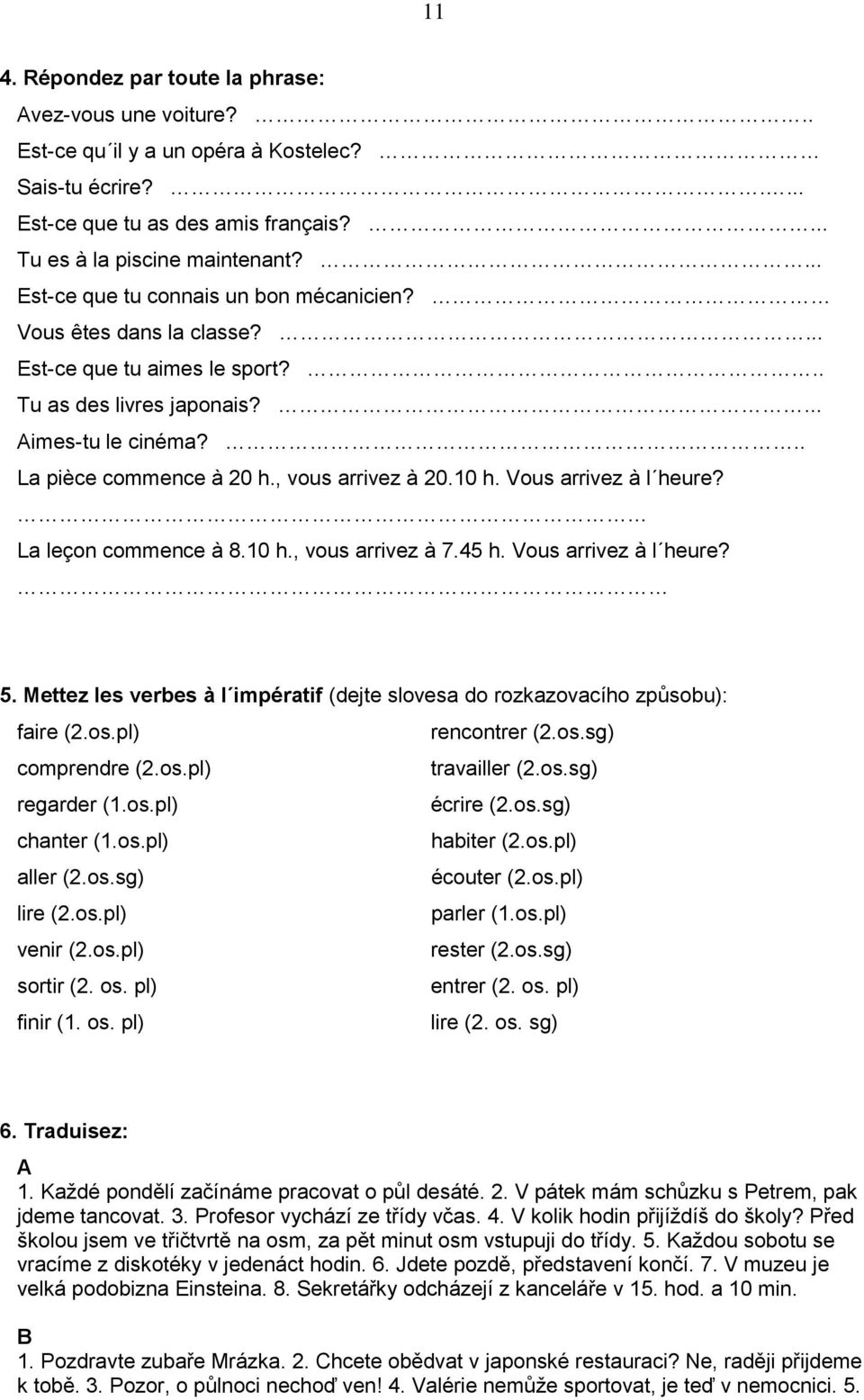 , vous arrivez à 20.10 h. Vous arrivez à l heure? La leçon commence à 8.10 h., vous arrivez à 7.45 h. Vous arrivez à l heure? 5.