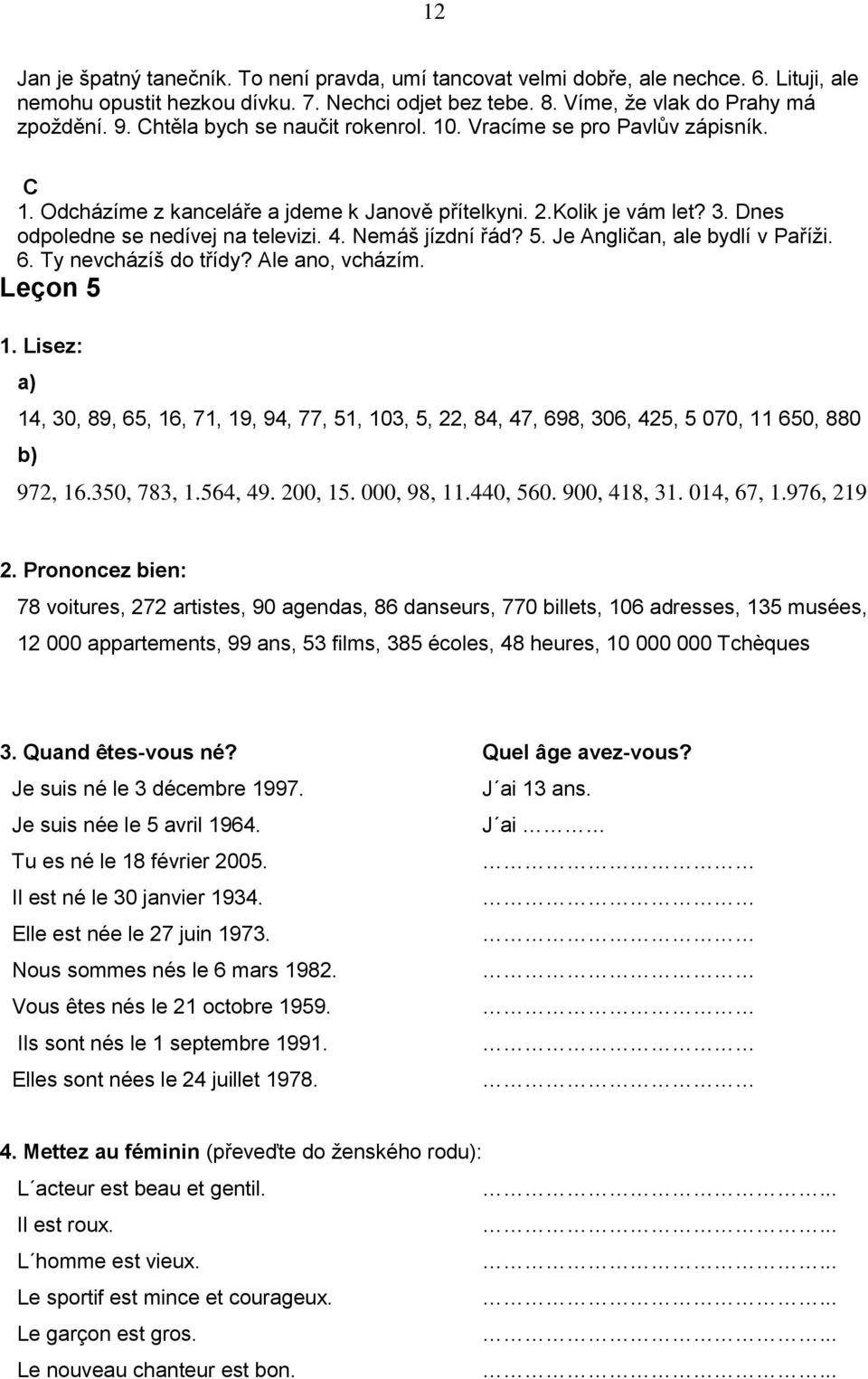 Nemáš jízdní řád? 5. Je Angličan, ale bydlí v Paříţi. 6. Ty nevcházíš do třídy? Ale ano, vcházím. Leçon 5 1.