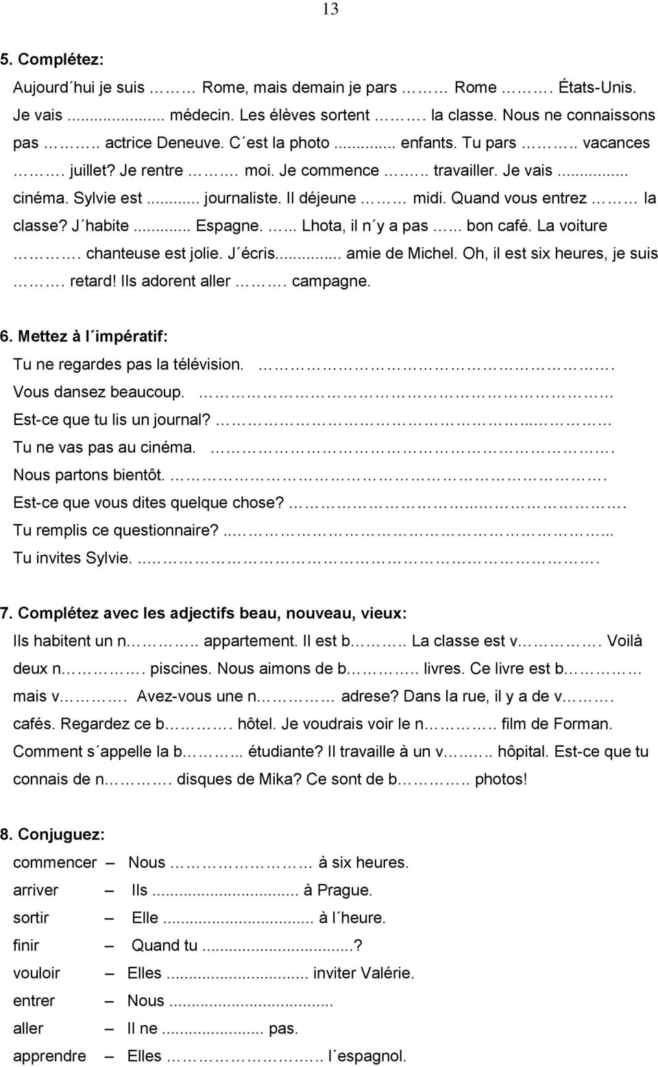 ... Lhota, il n y a pas... bon café. La voiture. chanteuse est jolie. J écris... amie de Michel. Oh, il est six heures, je suis. retard! Ils adorent aller. campagne. 6.