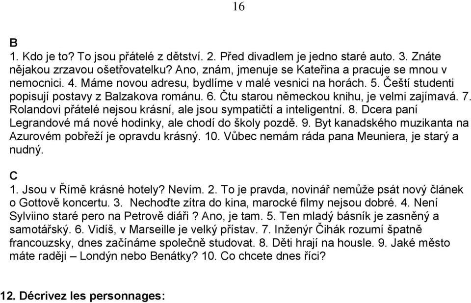 Rolandovi přátelé nejsou krásní, ale jsou sympatičtí a inteligentní. 8. Dcera paní Legrandové má nové hodinky, ale chodí do školy pozdě. 9.