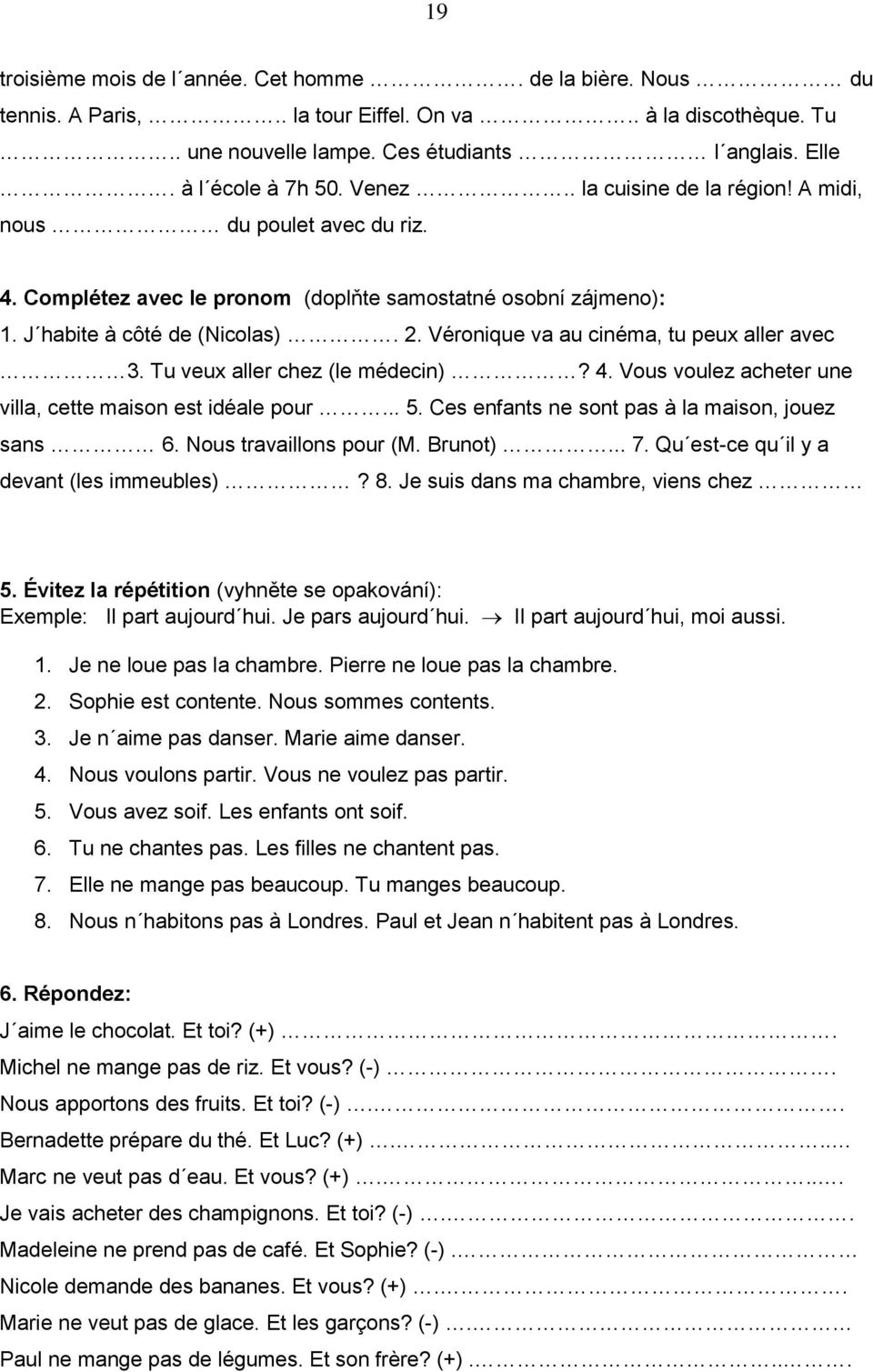 Véronique va au cinéma, tu peux aller avec 3. Tu veux aller chez (le médecin)? 4. Vous voulez acheter une villa, cette maison est idéale pour... 5. Ces enfants ne sont pas à la maison, jouez sans 6.