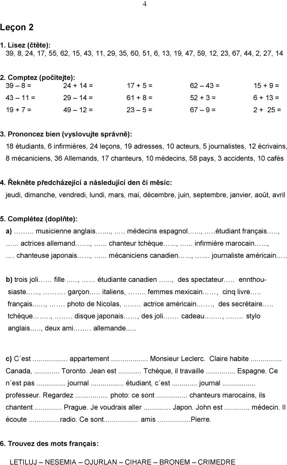 Prononcez bien (vyslovujte správně): 18 étudiants, 6 infirmières, 24 leçons, 19 adresses, 10 acteurs, 5 journalistes, 12 écrivains, 8 mécaniciens, 36 Allemands, 17 chanteurs, 10 médecins, 58 pays, 3