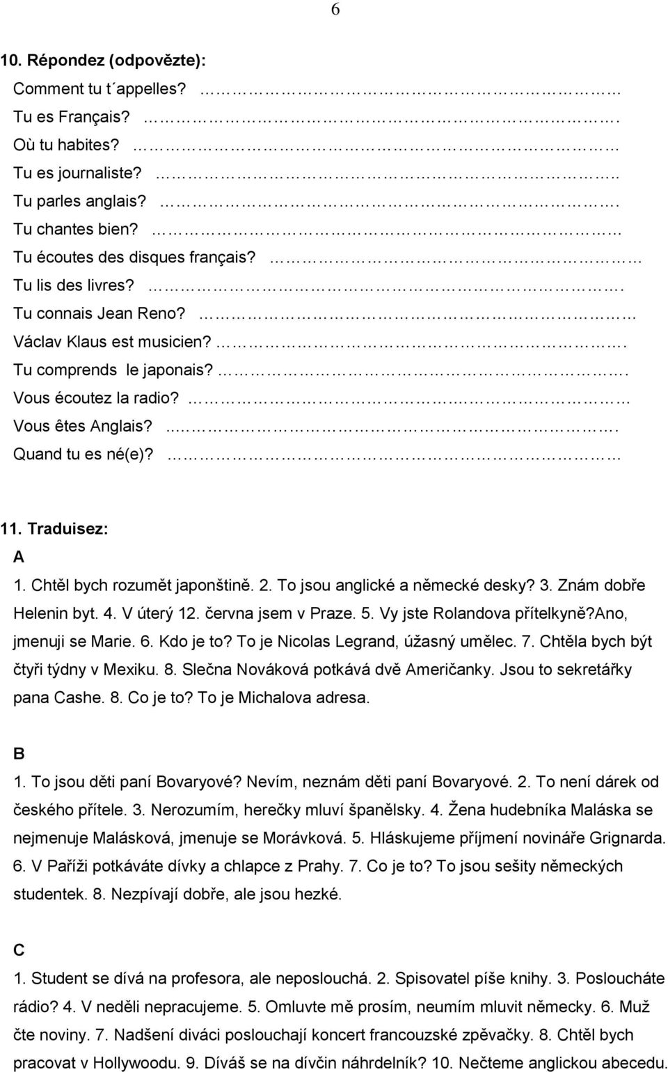 To jsou anglické a německé desky? 3. Znám dobře Helenin byt. 4. V úterý 12. června jsem v Praze. 5. Vy jste Rolandova přítelkyně?ano, jmenuji se Marie. 6. Kdo je to?