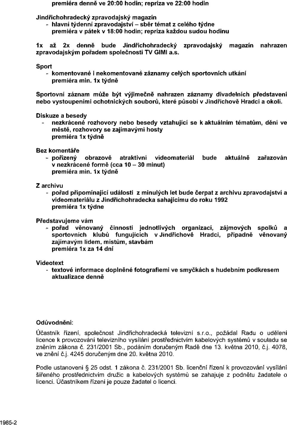 1x týdně Sportovní záznam může být výjimečně nahrazen záznamy divadelních představení nebo vystoupeními ochotnických souborů, které působí v Jindřichově Hradci a okolí.