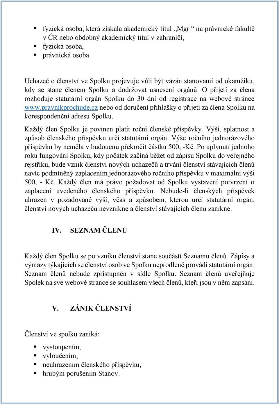 O přijetí za člena rozhoduje statutární orgán Spolku do 30 dní od registrace na webové stránce www.pravnikprochude.