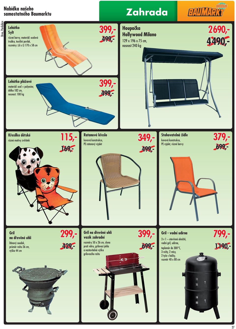 ratanový výplet Stohovatelná židle 349,- kovová konstrukce, 379,- PE výplet, různé barvy 699,- Gril na dřevěné uhlí litinový soudek, průměr roštu 36 cm, výška 44 cm 299,- 429,- Gril na dřevěné uhlí