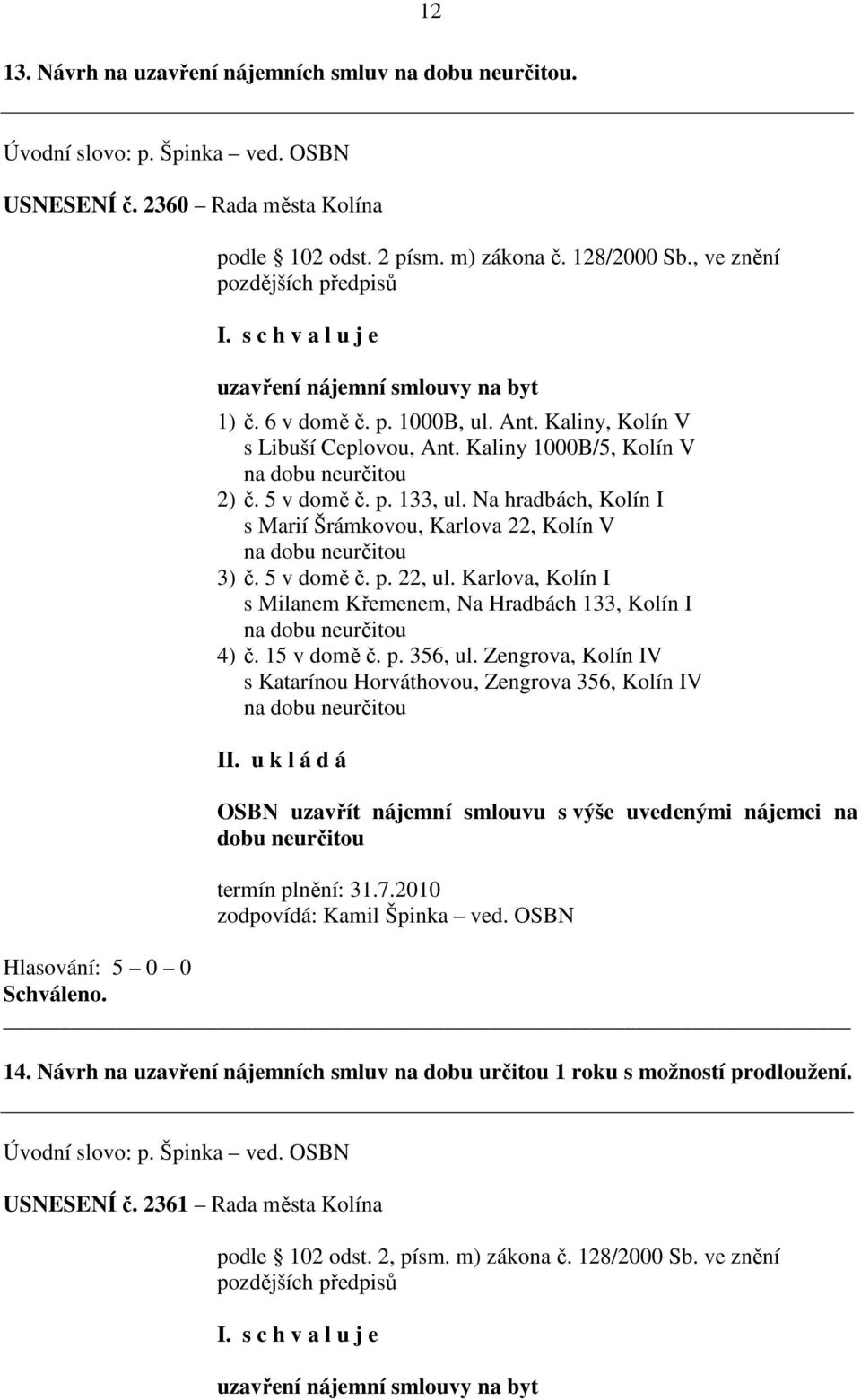 Na hradbách, Kolín I s Marií Šrámkovou, Karlova 22, Kolín V na dobu neurčitou 3) č. 5 v domě č. p. 22, ul. Karlova, Kolín I s Milanem Křemenem, Na Hradbách 133, Kolín I na dobu neurčitou 4) č.