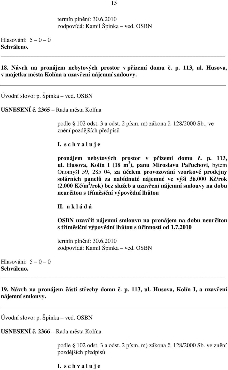 Husova, Kolín I (18 m 2 ), panu Miroslavu Paľuchovi, bytem Onomyšl 59, 285 04, za účelem provozování vzorkové prodejny solárních panelů za nabídnuté nájemné ve výši 36.000 Kč/rok (2.