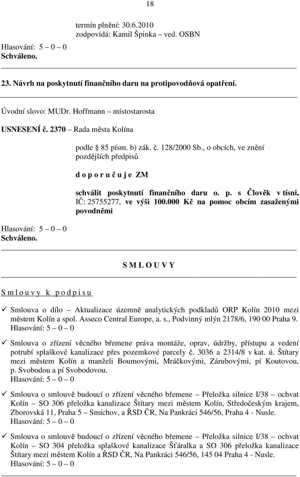 000 Kč na pomoc obcím zasaženými povodněmi S M L O U V Y S m l o u v y k p o d p i s u Smlouva o dílo Aktualizace územně analytických podkladů ORP Kolín 2010 mezi městem Kolín a spol.
