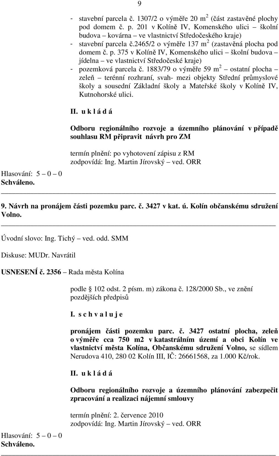1883/79 o výměře 59 m 2 ostatní plocha zeleň terénní rozhraní, svah- mezi objekty Střední průmyslové školy a sousední Základní školy a Mateřské školy v Kolíně IV, Kutnohorské ulici.