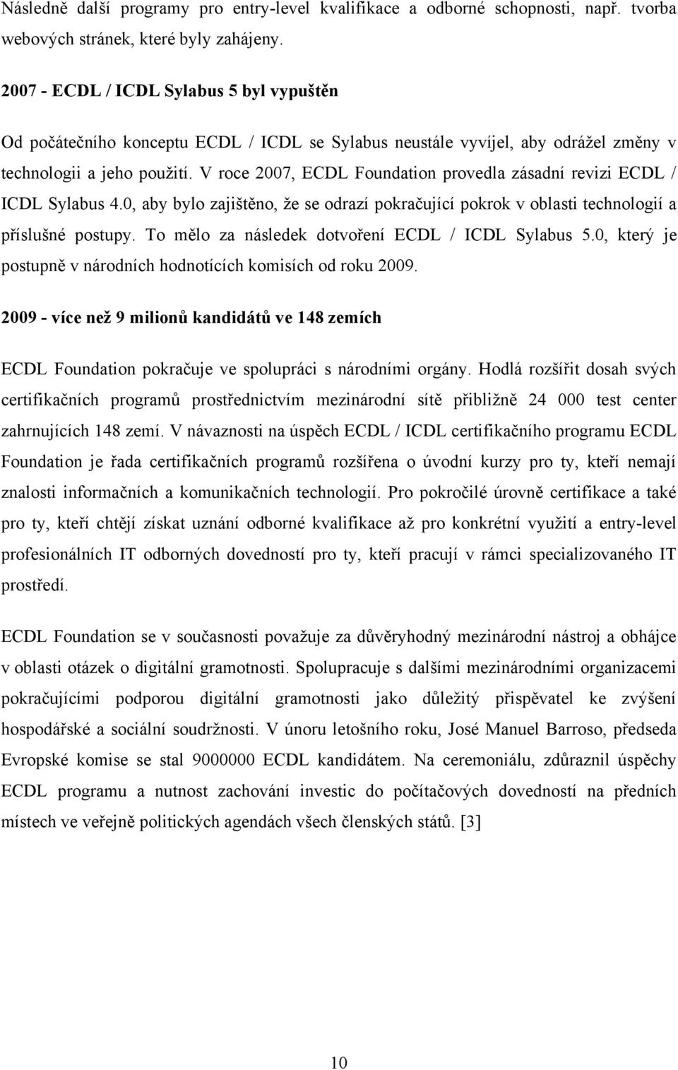 V roce 2007, ECDL Foundation provedla zásadní revizi ECDL / ICDL Sylabus 4.0, aby bylo zajištěno, ţe se odrazí pokračující pokrok v oblasti technologií a příslušné postupy.