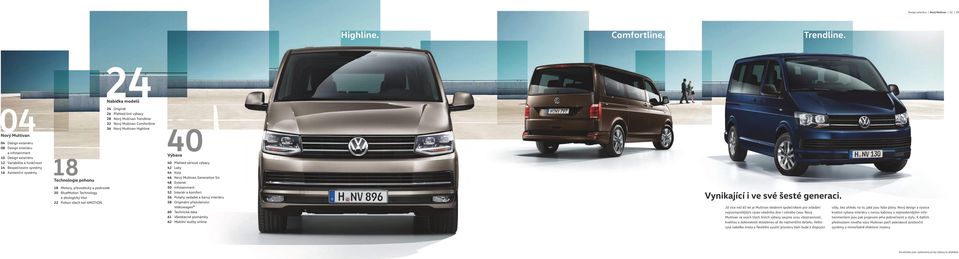 pohonu 18 Motory, převodovky a podvozek 20 BlueMotion Technology a ekologický titul 22 Pohon všech kol 4MOTION 24 Originál 26 Přehled linií výbavy 28 Nový Multivan Trendline 32 Nový Multivan