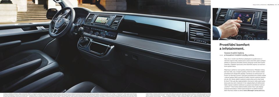 K výjimečné atmosféře interiéru přispívají rovněž velmi kvalitní materiály v nejlepším zpracování, které okamžitě zaujmou na nové komfortní palubní desce.