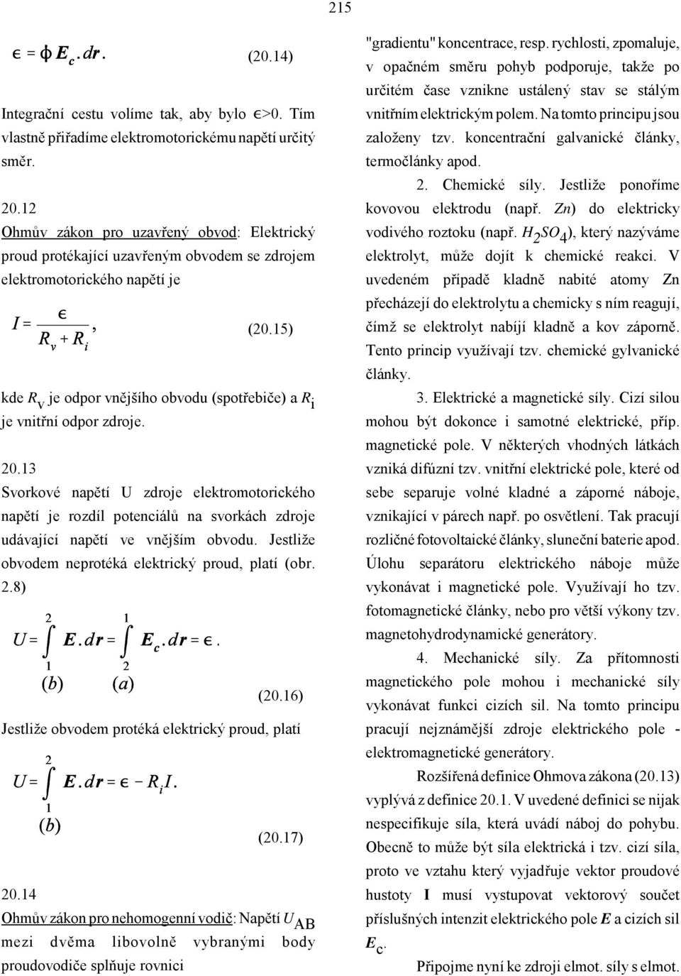 15) kde R v je odpor vnějšího obvodu (spotřebiče) a R i je vnitřní odpor zdroje. 20.