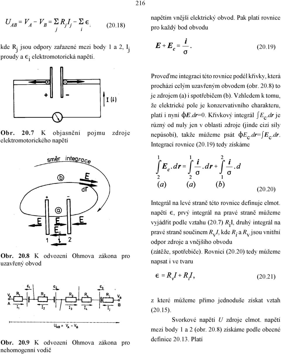 Vzhledem k tomu, že elektrické pole je konzervativního charakteru, platí i nyní }E.dr=0. Křivkový integrál E c.