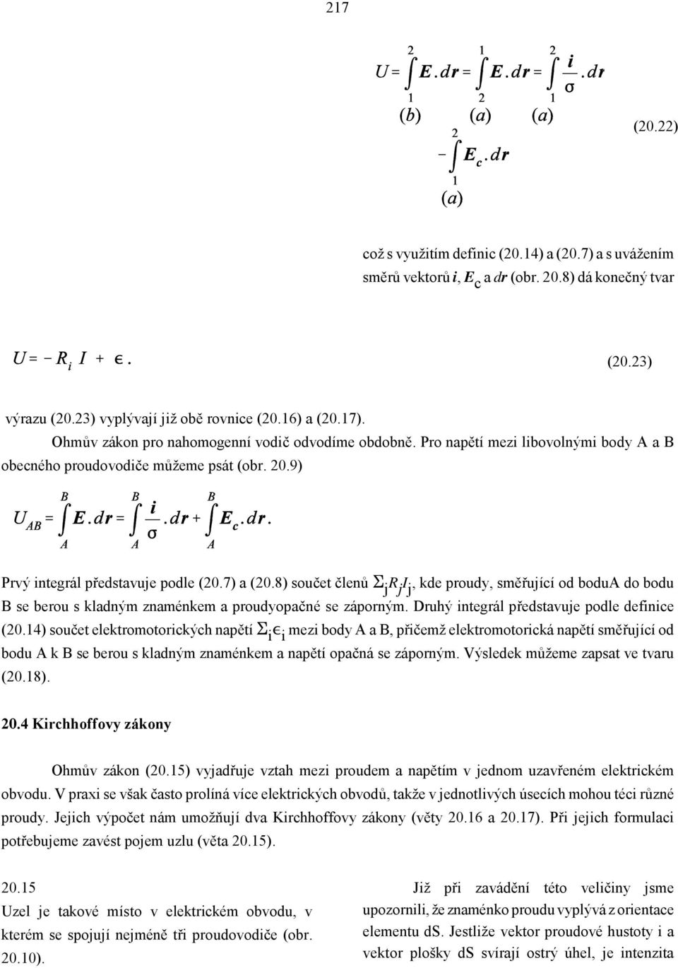 8) součet členů t j R j I j, kde proudy, směřující od bodua do bodu B se berou s kladným znaménkem a proudyopačné se záporným. Druhý integrál představuje podle definice (20.