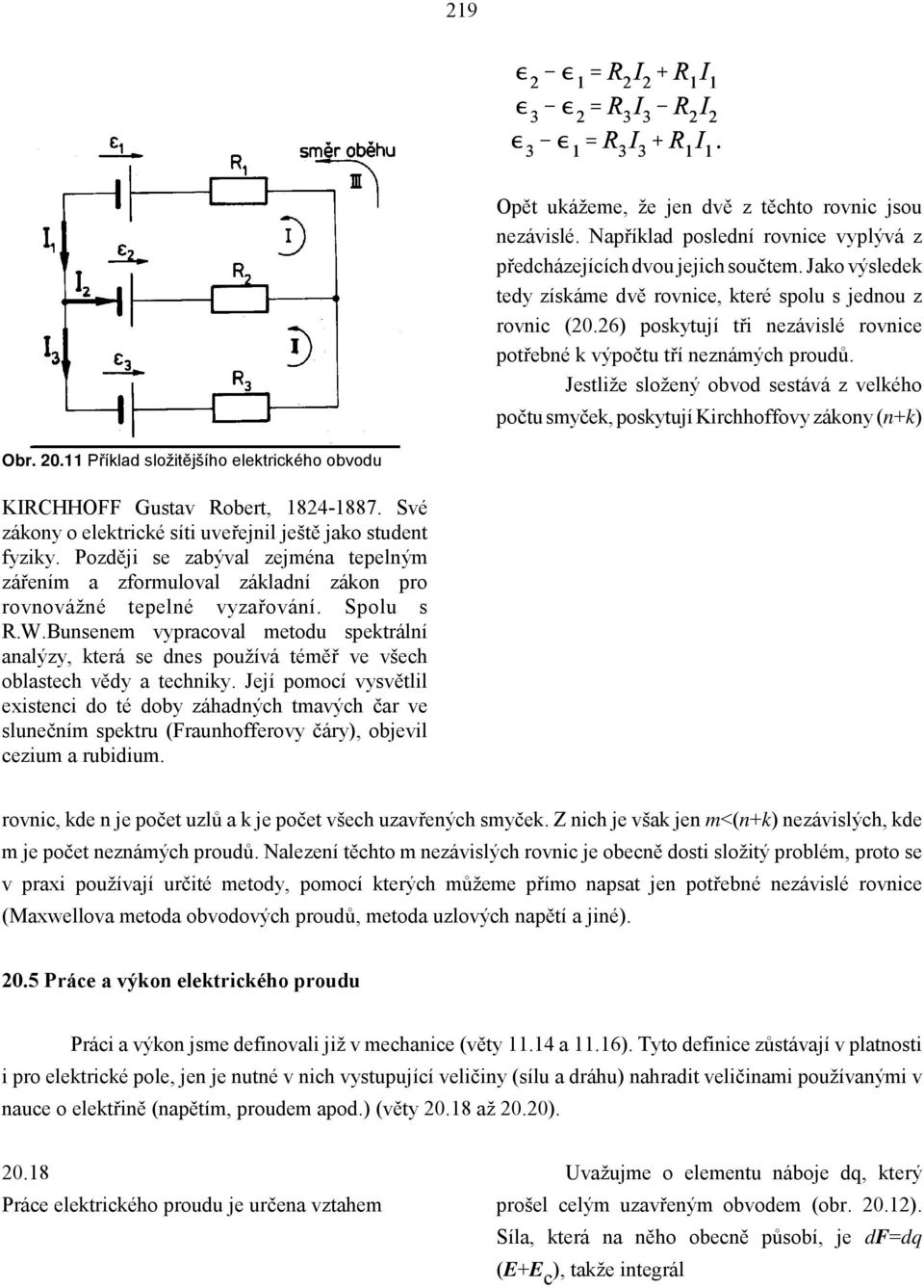 Jestliže složený obvod sestává z velkého počtu smyček, poskytují Kirchhoffovy zákony (n+k) Obr. 20.11 Příklad složitějšího elektrického obvodu KIRCHHOFF Gustav Robert, 1824-1887.