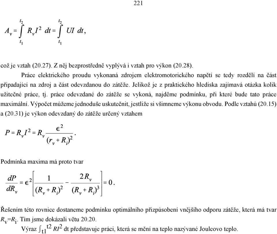 Jelikož je z praktického hlediska zajímavá otázka kolik užitečné práce, tj. práce odevzdané do zátěže se vykoná, najděme podmínku, při které bude tato práce maximální.