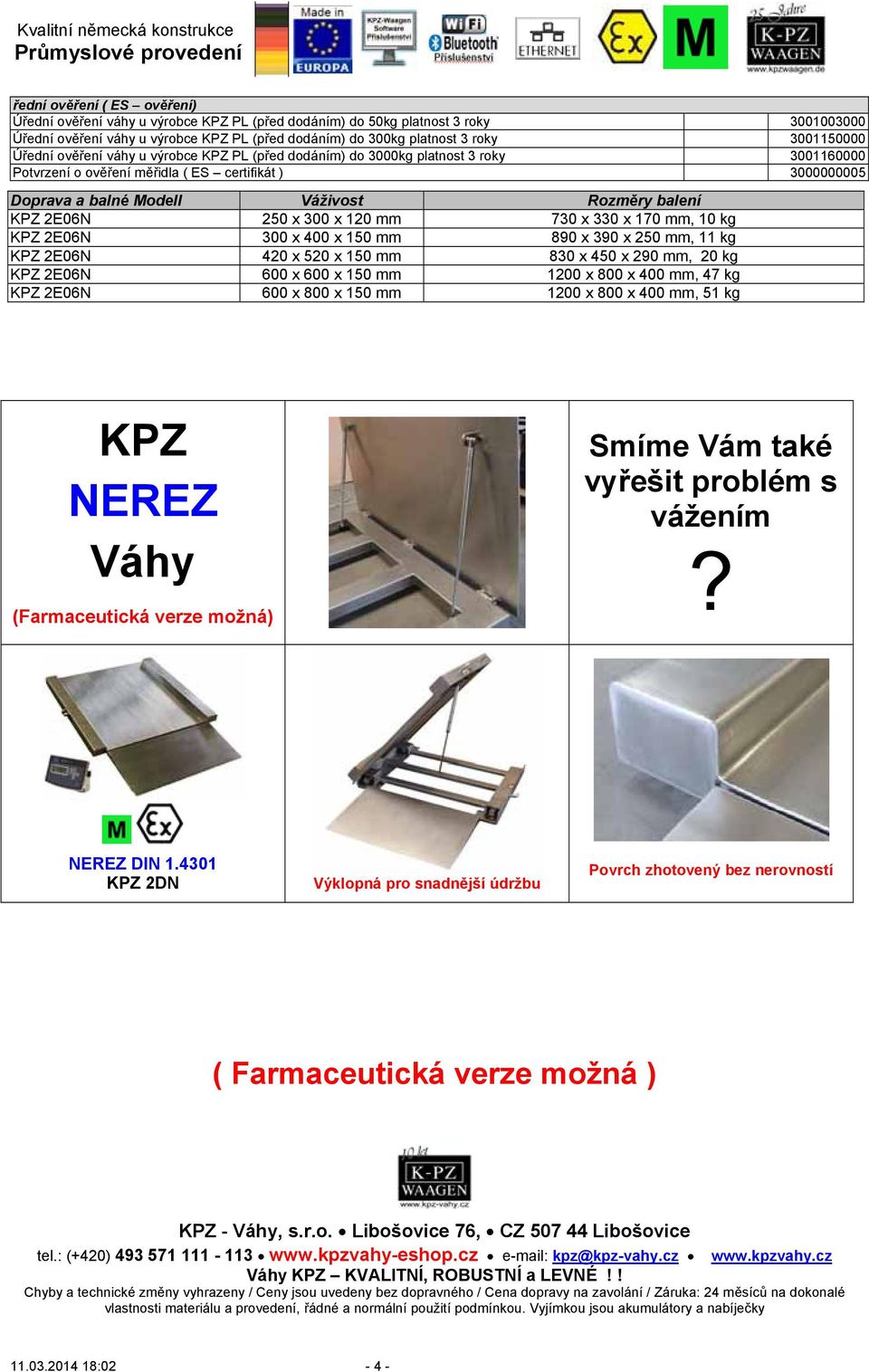 balení KPZ 2E06N 250 x 300 x 120 mm 730 x 330 x 170 mm, 10 kg KPZ 2E06N 300 x 400 x 150 mm 890 x 390 x 250 mm, 11 kg KPZ 2E06N 420 x 520 x 150 mm 830 x 450 x 290 mm, 20 kg KPZ 2E06N 600 x 600 x 150