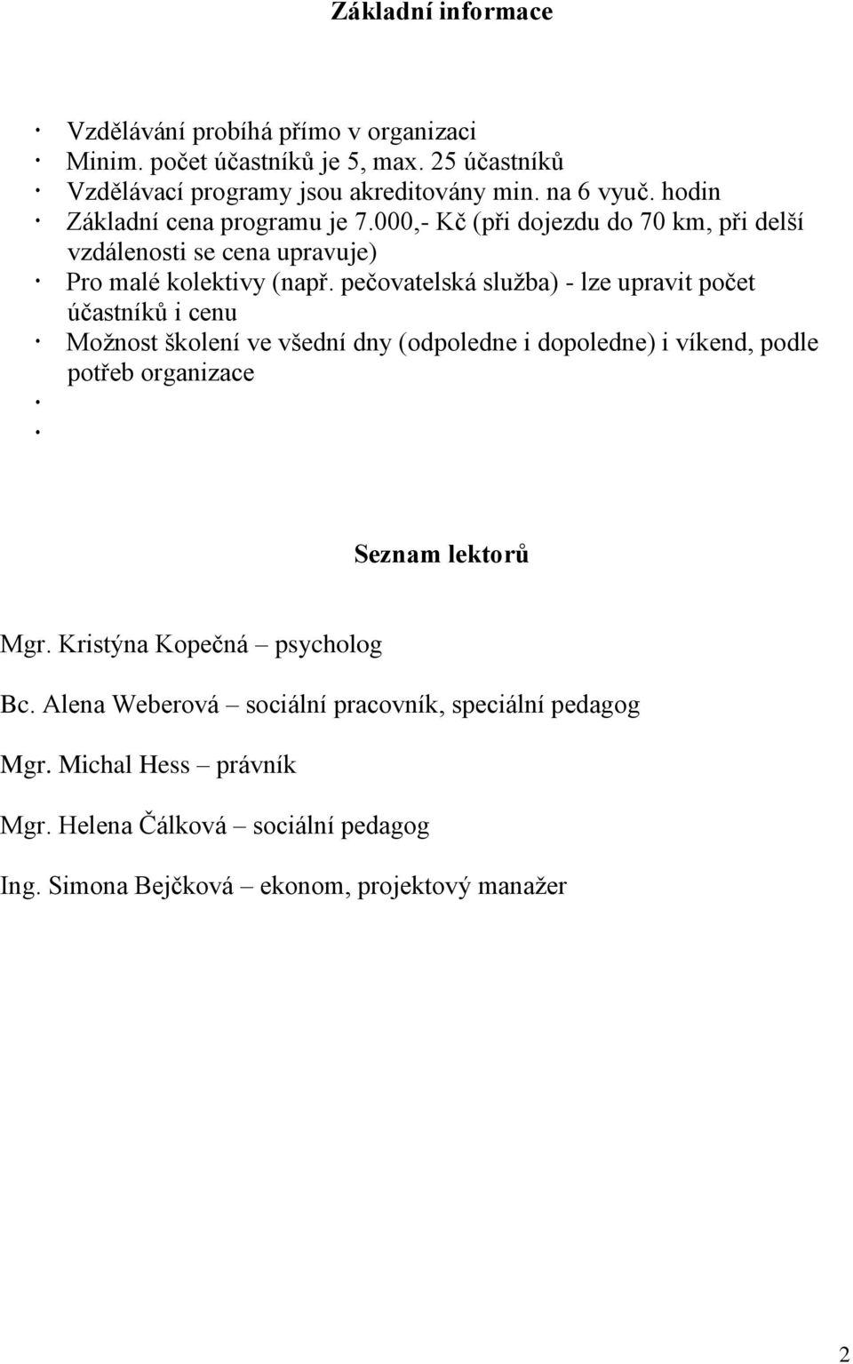 pečovatelská služba) - lze upravit počet účastníků i cenu Možnost školení ve všední dny (odpoledne i dopoledne) i víkend, podle potřeb organizace Seznam lektorů