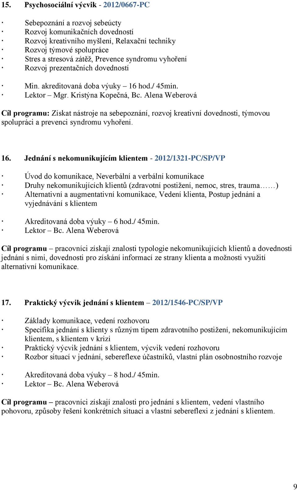 Alena Weberová Cíl programu: Získat nástroje na sebepoznání, rozvoj kreativní dovednosti, týmovou spolupráci a prevenci syndromu vyhoření. 16.