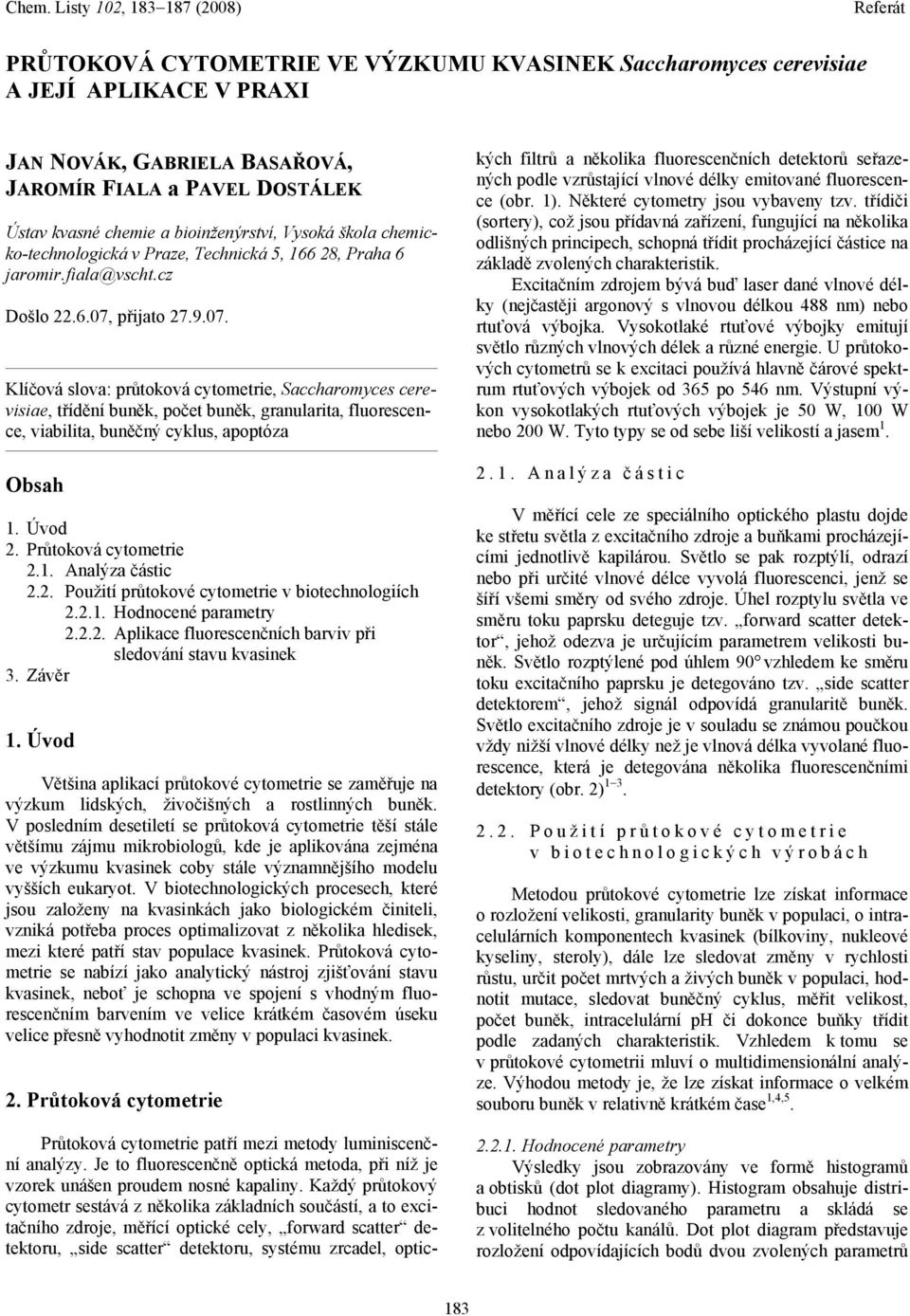 přijato 27.9.07. Klíčová slova: průtoková cytometrie, Saccharomyces cerevisiae, třídění buněk, počet buněk, granularita, fluorescence, viabilita, buněčný cyklus, apoptóza Obsah 1. Úvod 2.