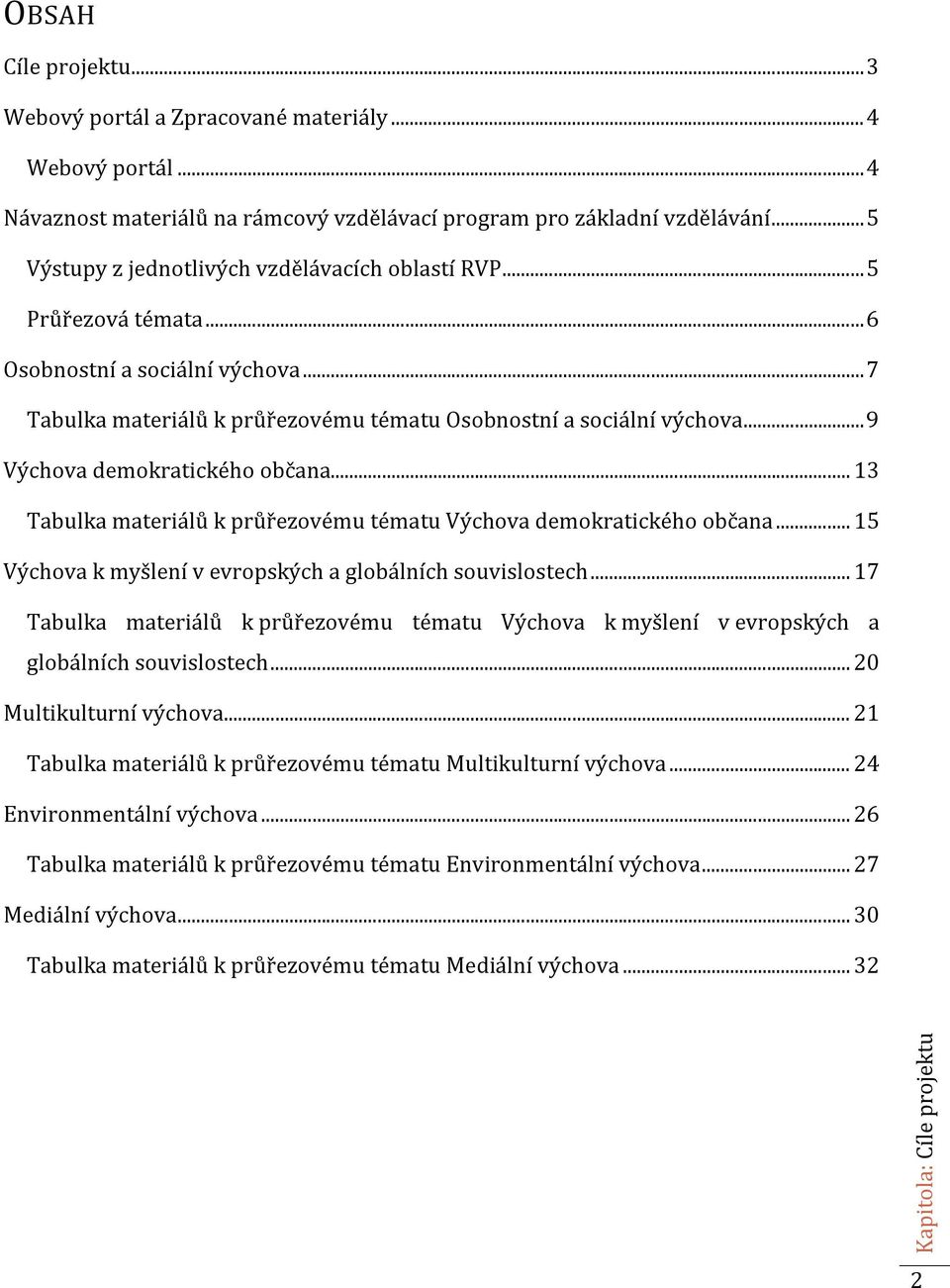 .. 9 Výchova demokratického občana... 13 Tabulka materiálů k průřezovému tématu Výchova demokratického občana... 15 Výchova k myšlení v evropských a globálních souvislostech.