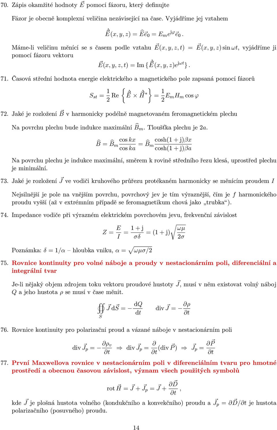 Časová střední hodnota energie eektrického a magnetického poe zapsaná pomocí fázorů st = 1 { } 2 Re E H = 1 2 E mh m cos ϕ 72.