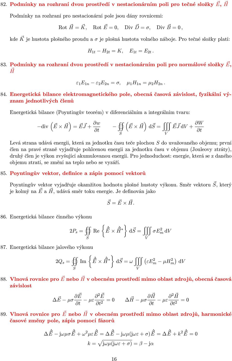 Podmínky na rozhraní dvou prostředí v nestacionárním poi pro normáové sožky E, H ε 1 E 1n ε 2 E 2n = σ, µ 1 H 1n = µ 2 H 2n. 84.
