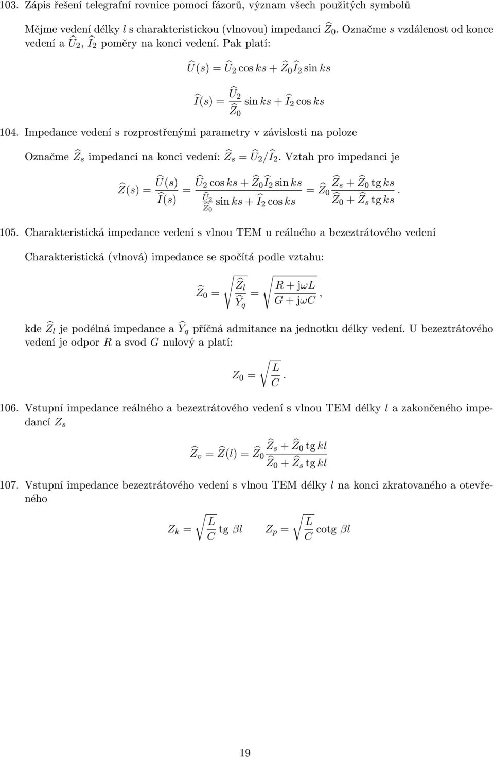 Impedance vedení s rozprostřenými parametry v závisosti na pooze Označme Ẑs impedanci na konci vedení: Ẑs = Û2/Î2.