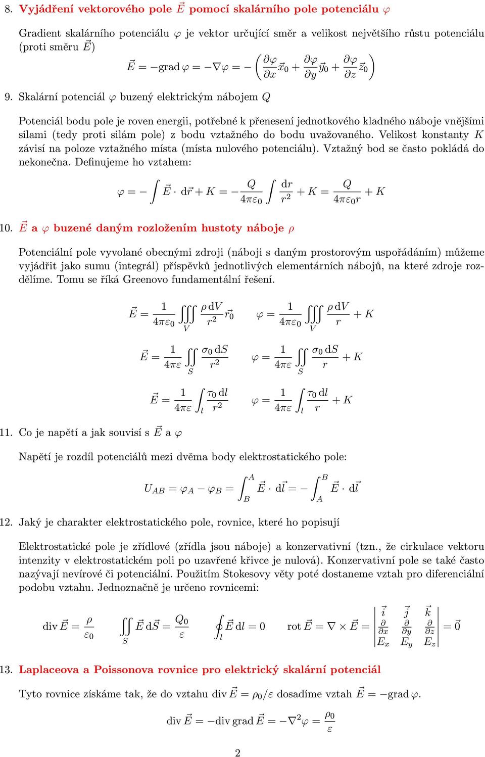 kaární potenciá ϕ buzený eektrickým nábojem Q Potenciá bodu poe je roven energii, potřebné k přenesení jednotkového kadného náboje vnějšími siami (tedy proti siám poe) z bodu vztažného do bodu