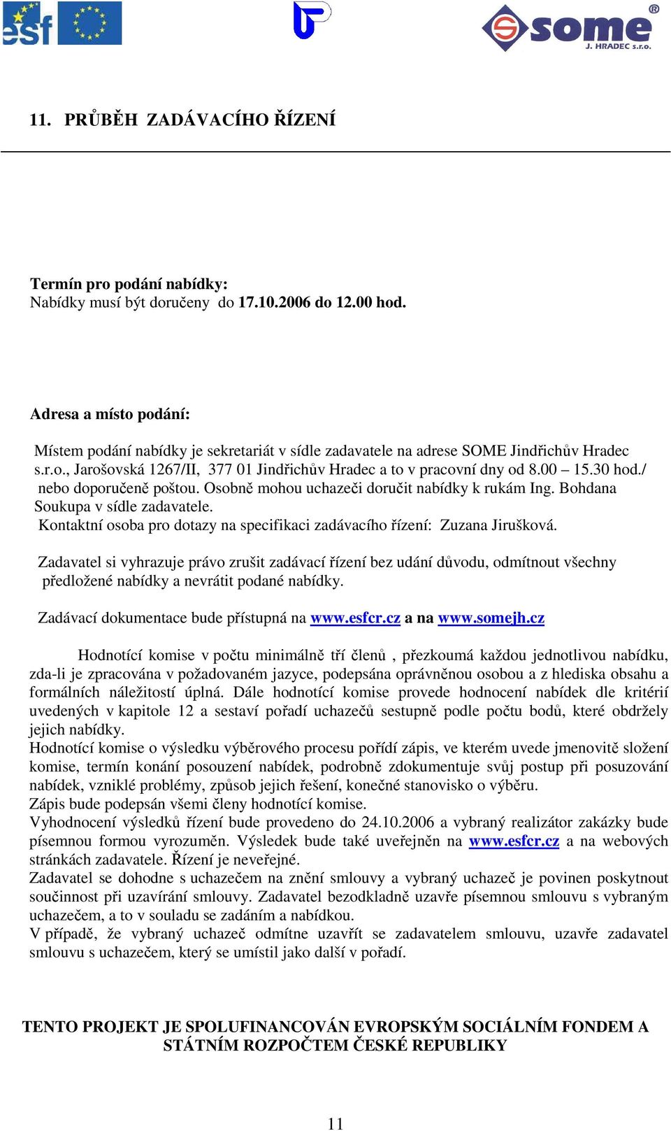 30 hod./ nebo doporučeně poštou. Osobně mohou uchazeči doručit nabídky k rukám Ing. Bohdana Soukupa v sídle zadavatele. Kontaktní osoba pro dotazy na specifikaci zadávacího řízení: Zuzana Jirušková.